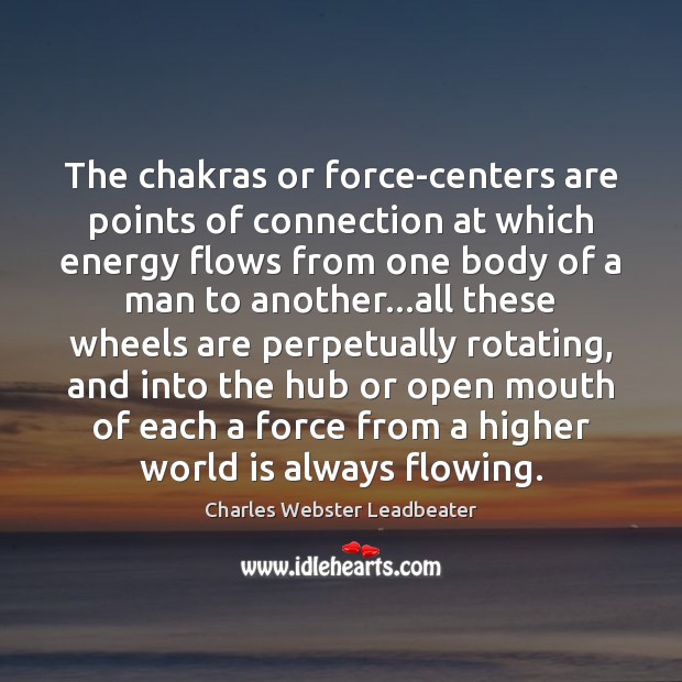The chakras or force-centers are points of connection at which energy flows Charles Webster Leadbeater Picture Quote