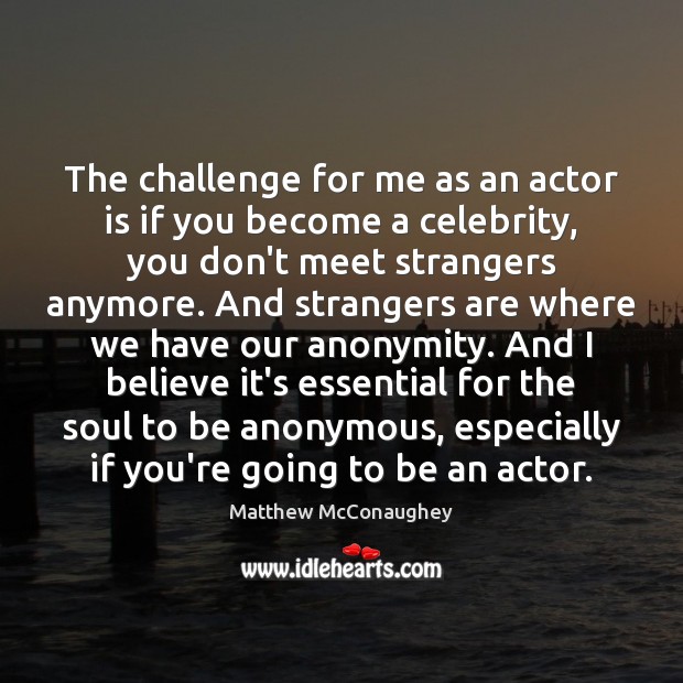 The challenge for me as an actor is if you become a Matthew McConaughey Picture Quote