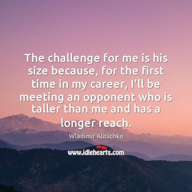 The challenge for me is his size because, for the first time Wladimir Klitschko Picture Quote