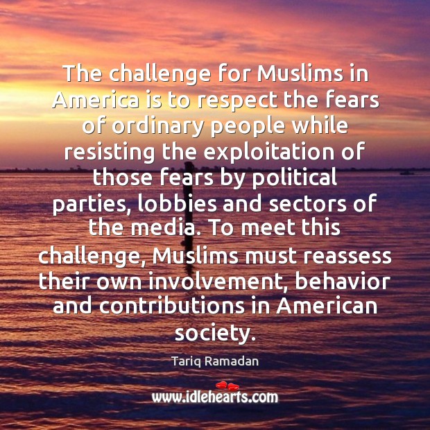 The challenge for Muslims in America is to respect the fears of Challenge Quotes Image