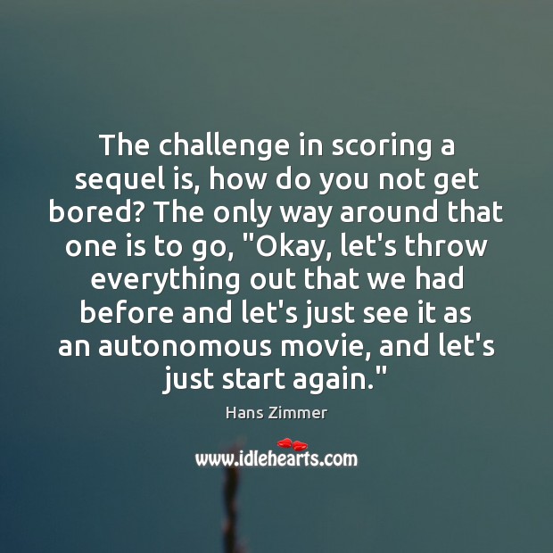 The challenge in scoring a sequel is, how do you not get Challenge Quotes Image