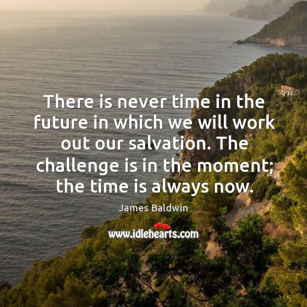 The challenge is in the moment; the time is always now. Challenge Quotes Image