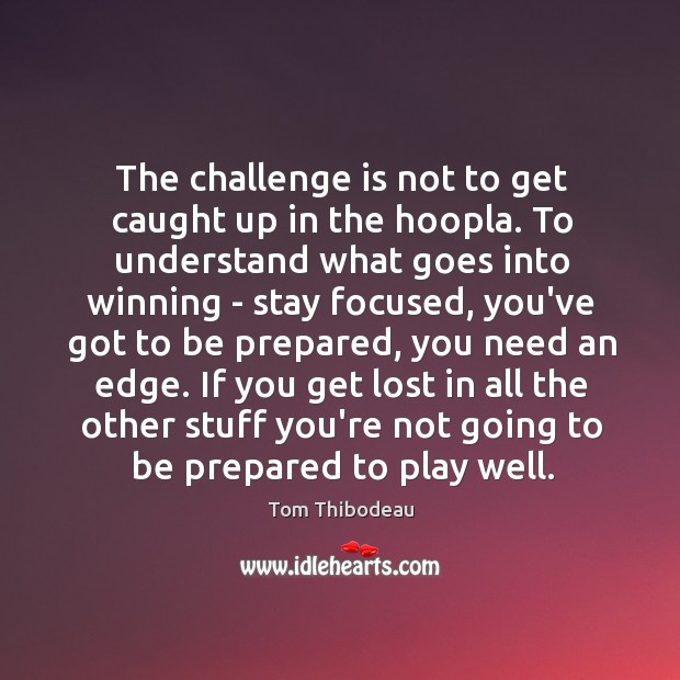 The challenge is not to get caught up in the hoopla. To Tom Thibodeau Picture Quote
