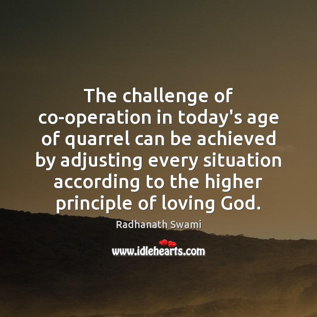 The challenge of co-operation in today’s age of quarrel can be achieved Radhanath Swami Picture Quote