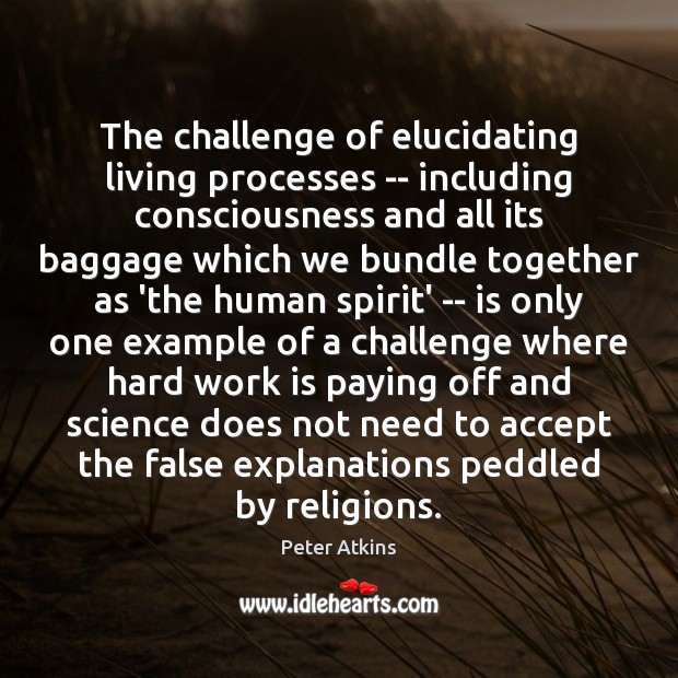 The challenge of elucidating living processes — including consciousness and all its Work Quotes Image