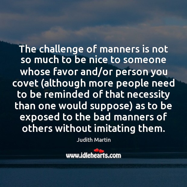 The challenge of manners is not so much to be nice to Be Nice Quotes Image
