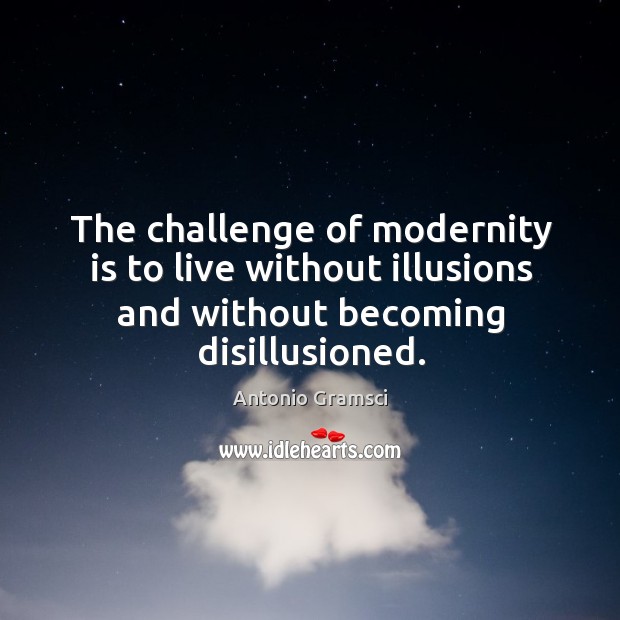 The challenge of modernity is to live without illusions and without becoming disillusioned. Challenge Quotes Image