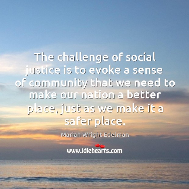 The challenge of social justice is to evoke a sense of community that we need to make our Challenge Quotes Image