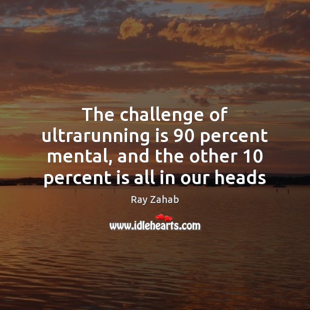The challenge of ultrarunning is 90 percent mental, and the other 10 percent is Image
