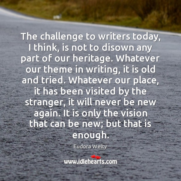 The challenge to writers today, I think, is not to disown any Eudora Welty Picture Quote