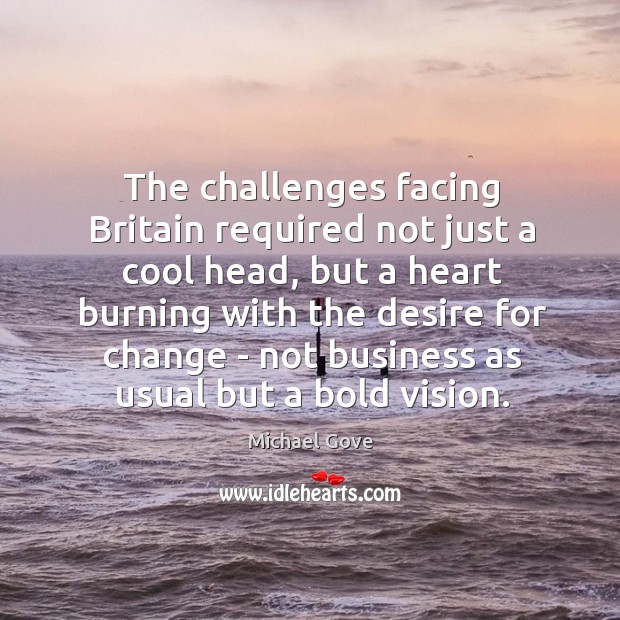 The challenges facing Britain required not just a cool head, but a Michael Gove Picture Quote