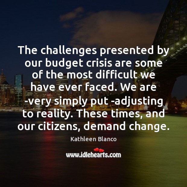 The challenges presented by our budget crisis are some of the most Kathleen Blanco Picture Quote