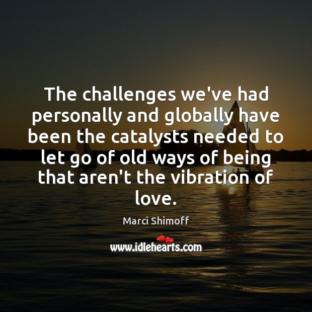 The challenges we’ve had personally and globally have been the catalysts needed Let Go Quotes Image