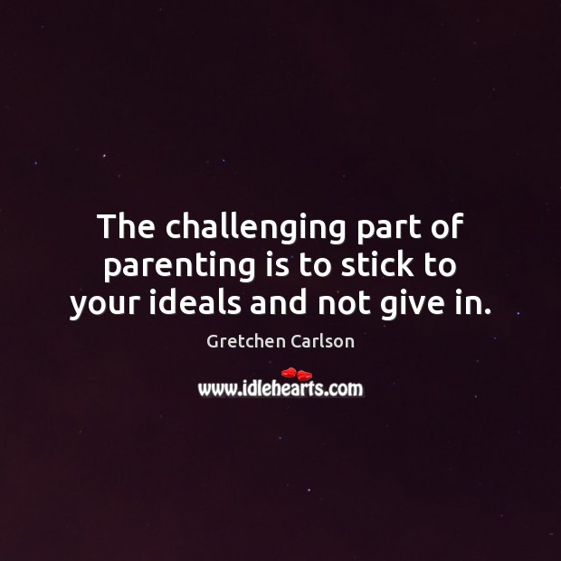 The challenging part of parenting is to stick to your ideals and not give in. Parenting Quotes Image