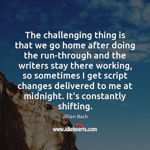 The challenging thing is that we go home after doing the run-through Jillian Bach Picture Quote