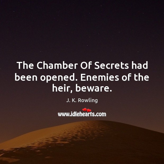 The Chamber Of Secrets had been opened. Enemies of the heir, beware. J. K. Rowling Picture Quote