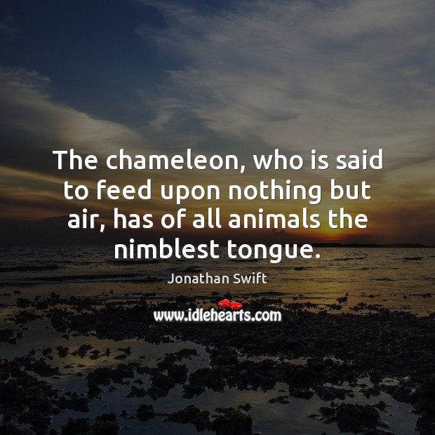 The chameleon, who is said to feed upon nothing but air, has Jonathan Swift Picture Quote