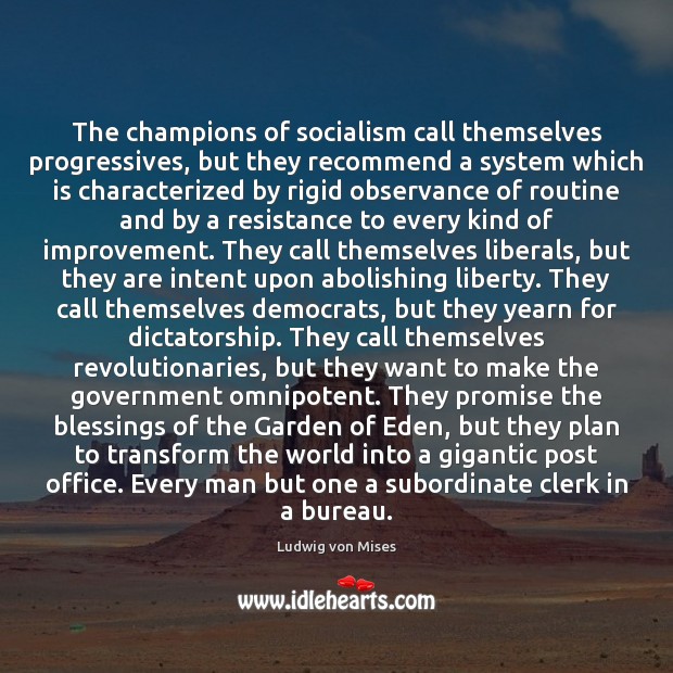 The champions of socialism call themselves progressives, but they recommend a system Ludwig von Mises Picture Quote