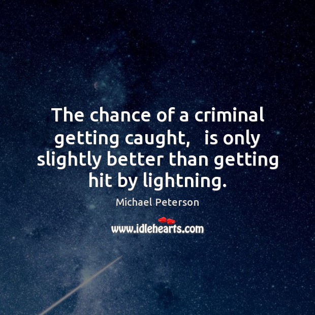 The chance of a criminal getting caught,   is only slightly better than Image