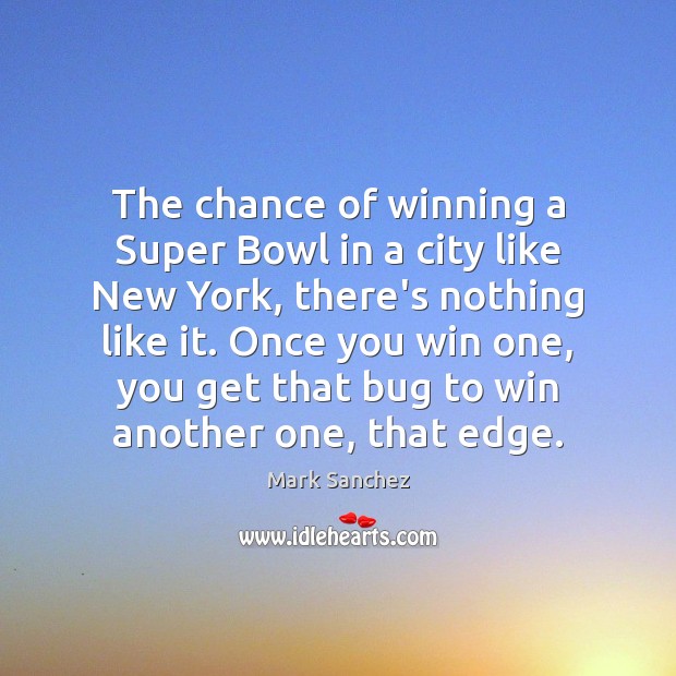 The chance of winning a Super Bowl in a city like New Mark Sanchez Picture Quote