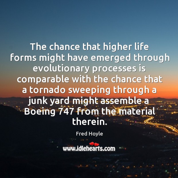 The chance that higher life forms might have emerged through evolutionary processes Fred Hoyle Picture Quote