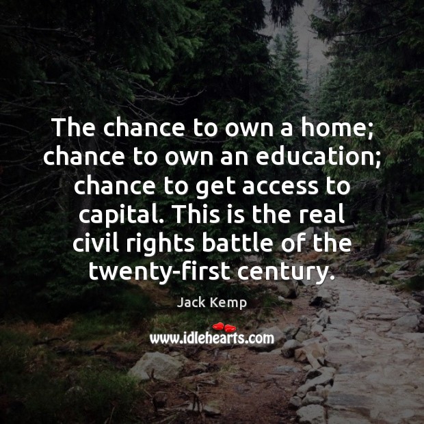 The chance to own a home; chance to own an education; chance Jack Kemp Picture Quote