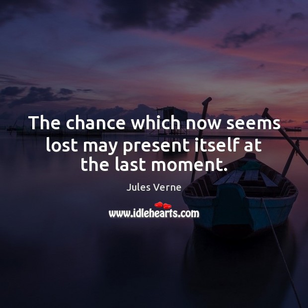 The chance which now seems lost may present itself at the last moment. Jules Verne Picture Quote
