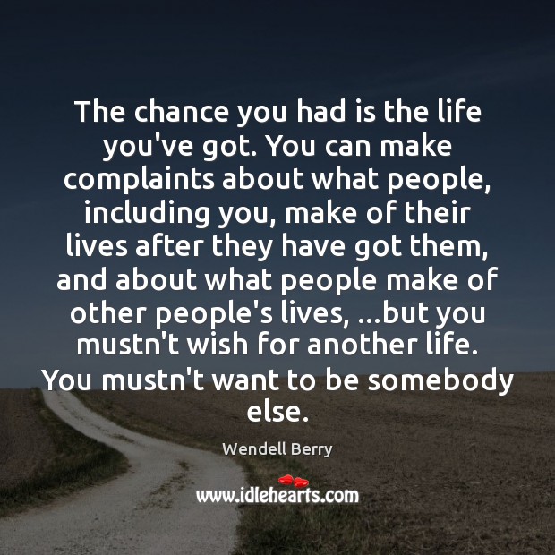 The chance you had is the life you’ve got. You can make Wendell Berry Picture Quote