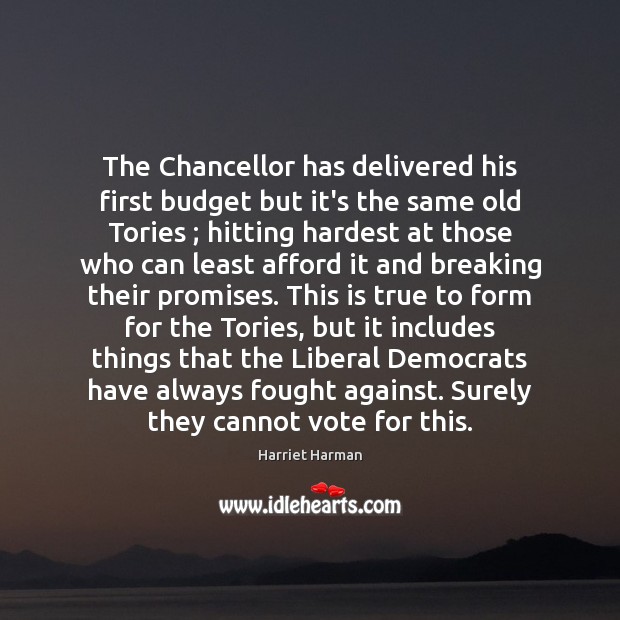 The Chancellor has delivered his first budget but it’s the same old Harriet Harman Picture Quote