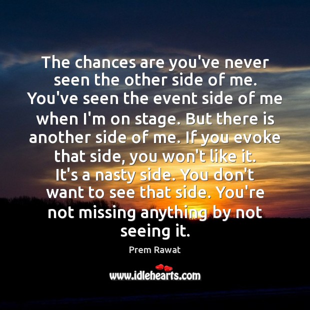 The chances are you’ve never seen the other side of me. You’ve Prem Rawat Picture Quote