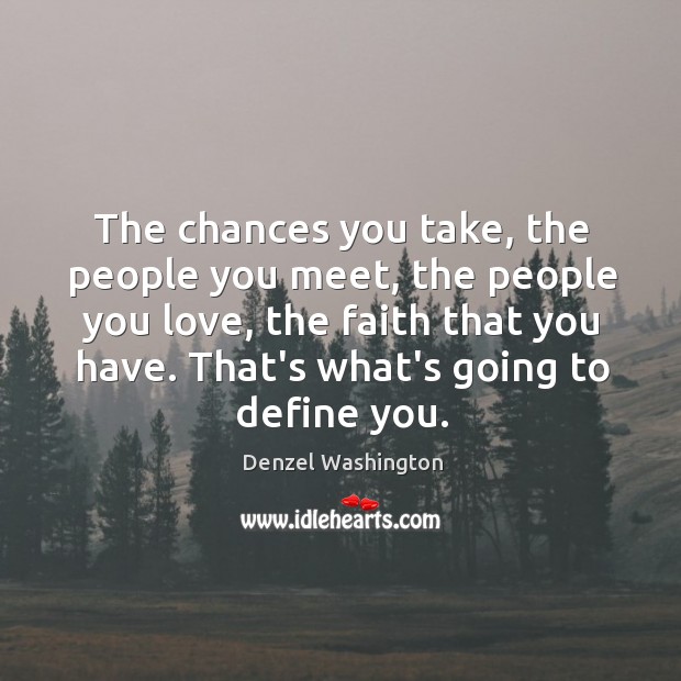 The chances you take, the people you meet, the people you love, Denzel Washington Picture Quote