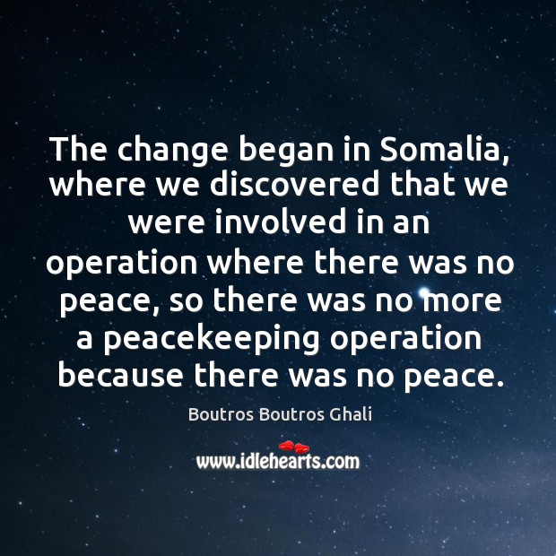 The change began in somalia, where we discovered that we were involved in an operation 