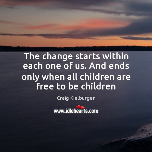 The change starts within each one of us. And ends only when Craig Kielburger Picture Quote