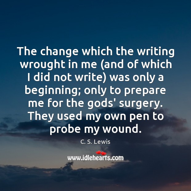The change which the writing wrought in me (and of which I C. S. Lewis Picture Quote