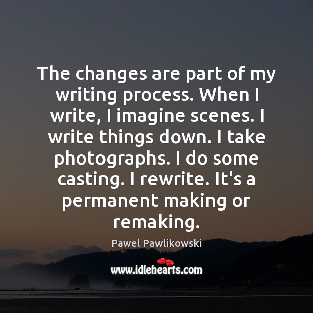 The changes are part of my writing process. When I write, I Image
