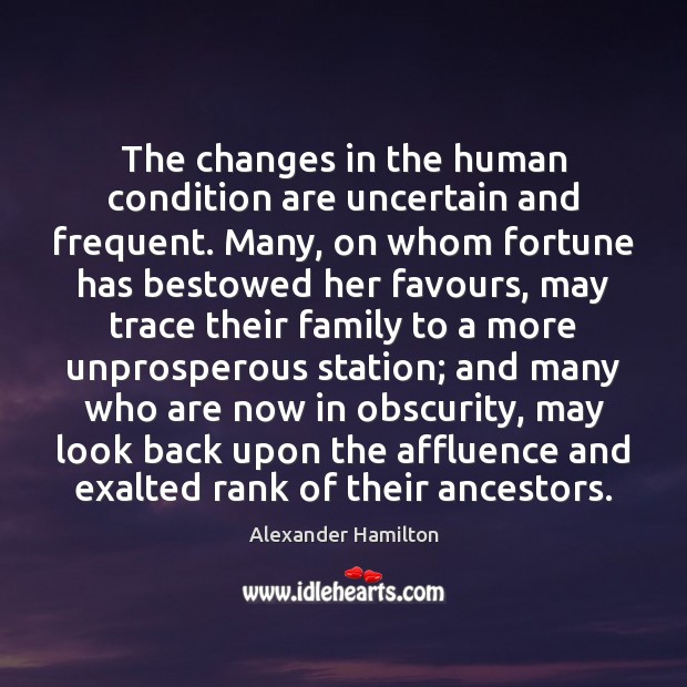 The changes in the human condition are uncertain and frequent. Many, on Alexander Hamilton Picture Quote