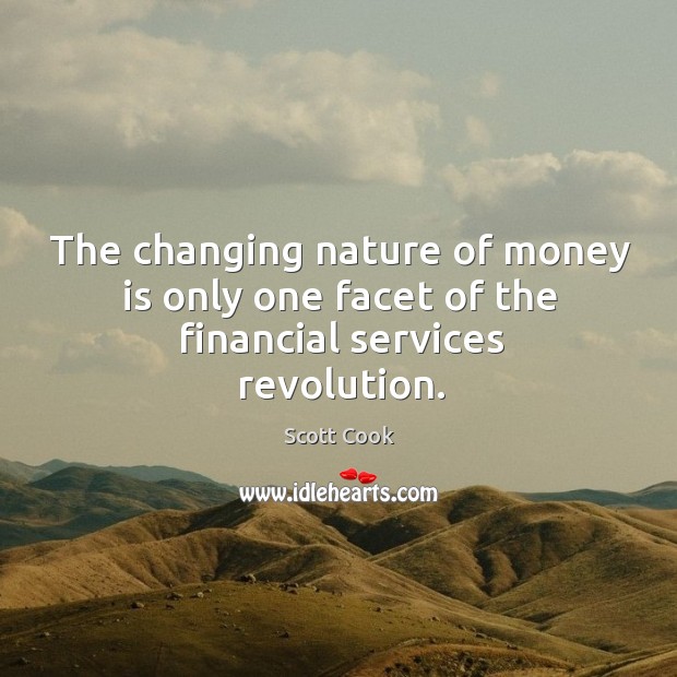 The changing nature of money is only one facet of the financial services revolution. Money Quotes Image
