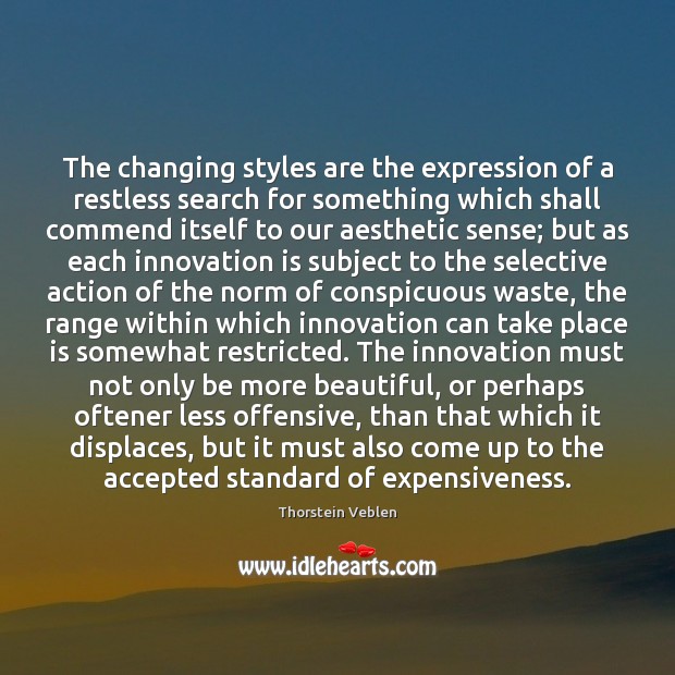 The changing styles are the expression of a restless search for something Thorstein Veblen Picture Quote