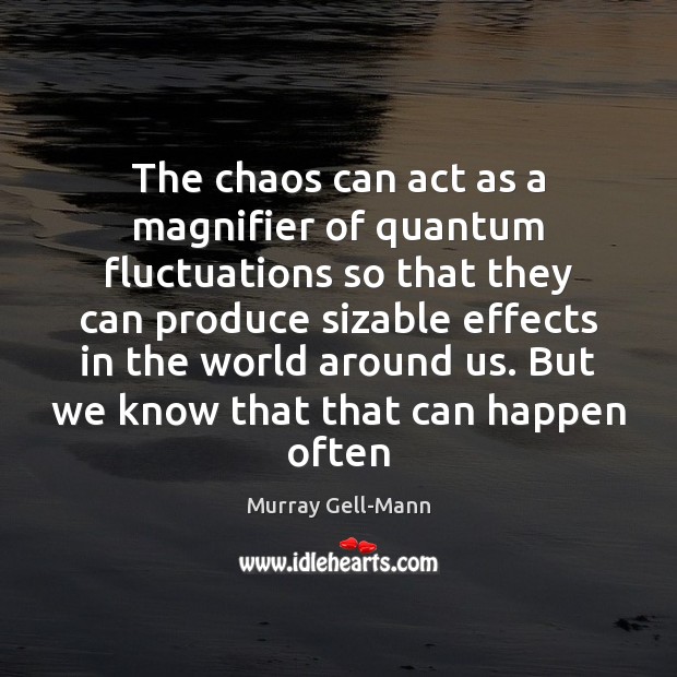 The chaos can act as a magnifier of quantum fluctuations so that Murray Gell-Mann Picture Quote