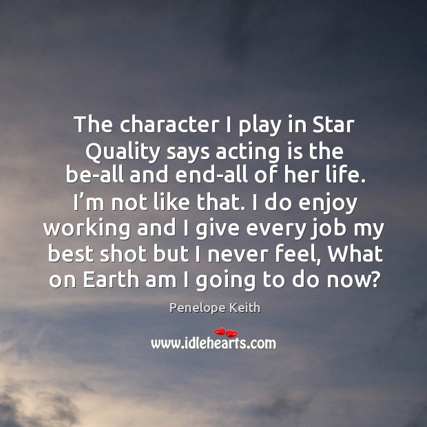 The character I play in star quality says acting is the be-all and end-all of her life. Acting Quotes Image