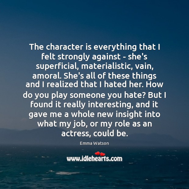 The character is everything that I felt strongly against – she’s superficial, Emma Watson Picture Quote