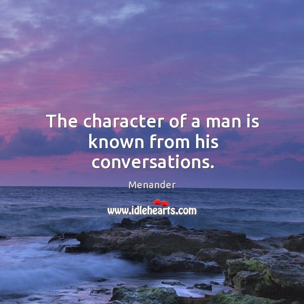 The character of a man is known from his conversations. Menander Picture Quote