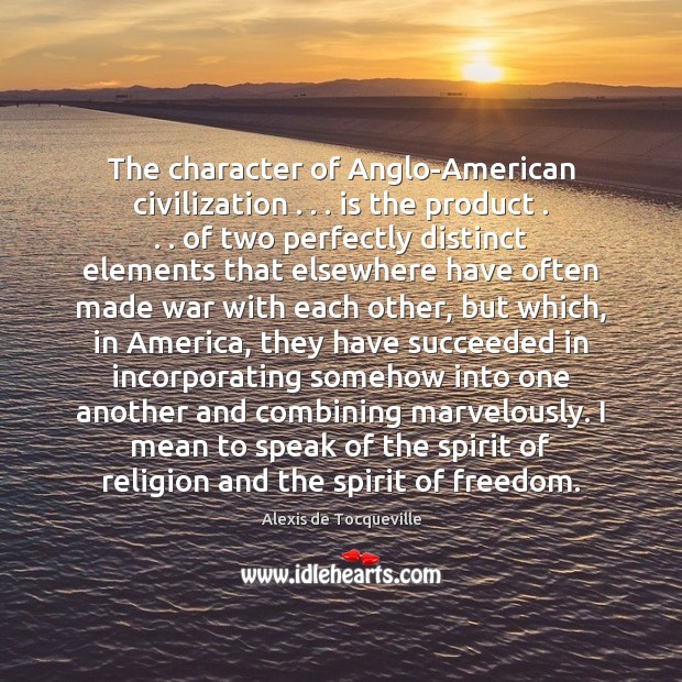 The character of Anglo-American civilization . . . is the product . . . of two perfectly distinct Image