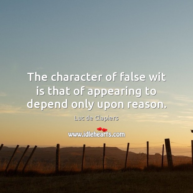 The character of false wit is that of appearing to depend only upon reason. Luc de Clapiers Picture Quote