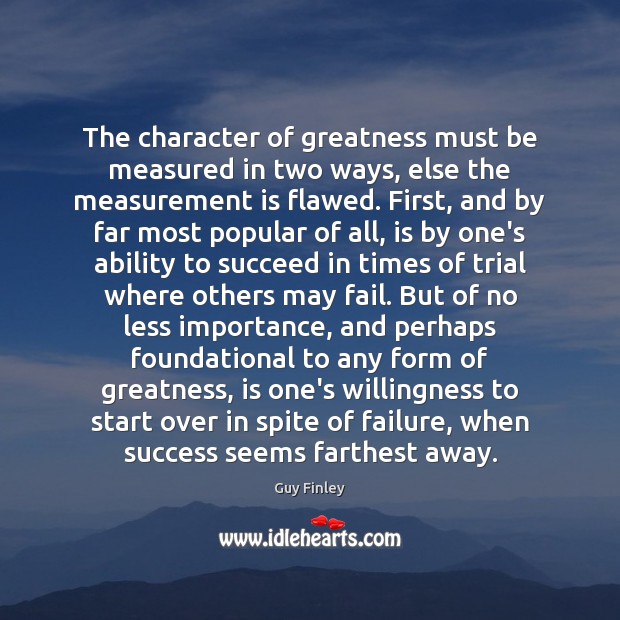 The character of greatness must be measured in two ways, else the Guy Finley Picture Quote