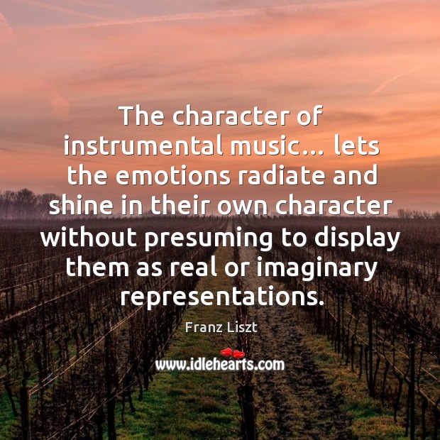 The character of instrumental music… Franz Liszt Picture Quote