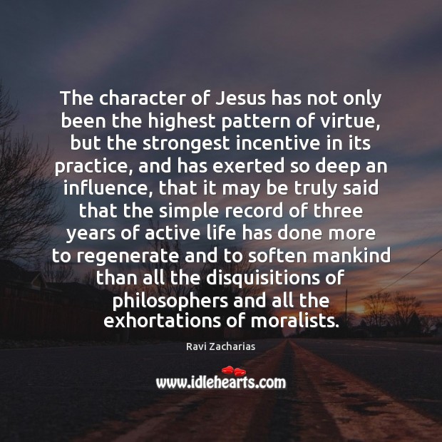 The character of Jesus has not only been the highest pattern of Ravi Zacharias Picture Quote