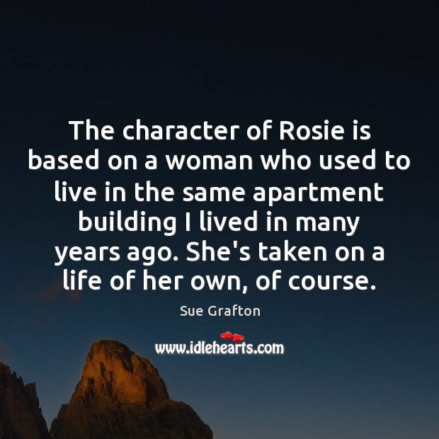 The character of Rosie is based on a woman who used to Sue Grafton Picture Quote