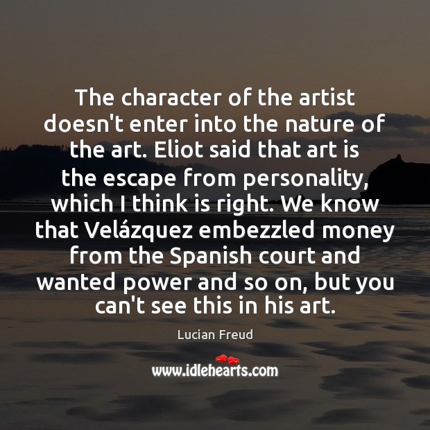 The character of the artist doesn’t enter into the nature of the Lucian Freud Picture Quote