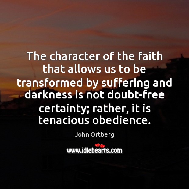 The character of the faith that allows us to be transformed by John Ortberg Picture Quote